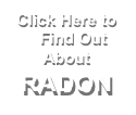 Click Here to
   Find Out About RADON